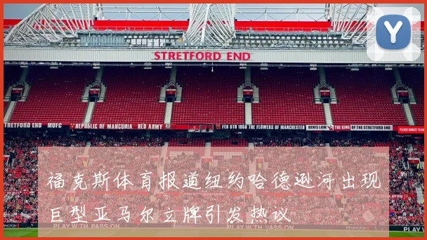 福克斯体育报道纽约哈德逊河出现巨型亚马尔立牌引发热议