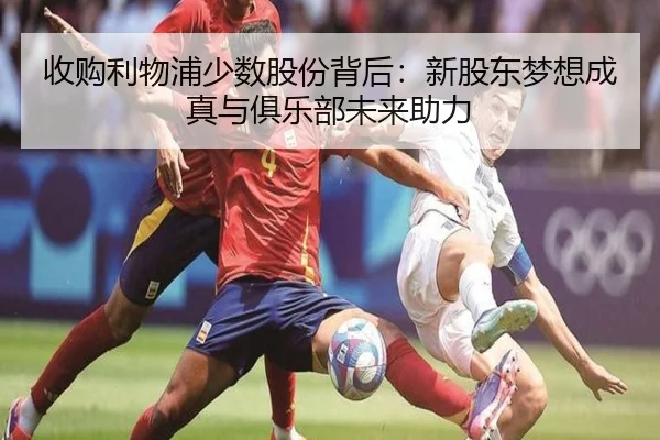 收购利物浦少数股份背后：新股东梦想成真与俱乐部未来助力